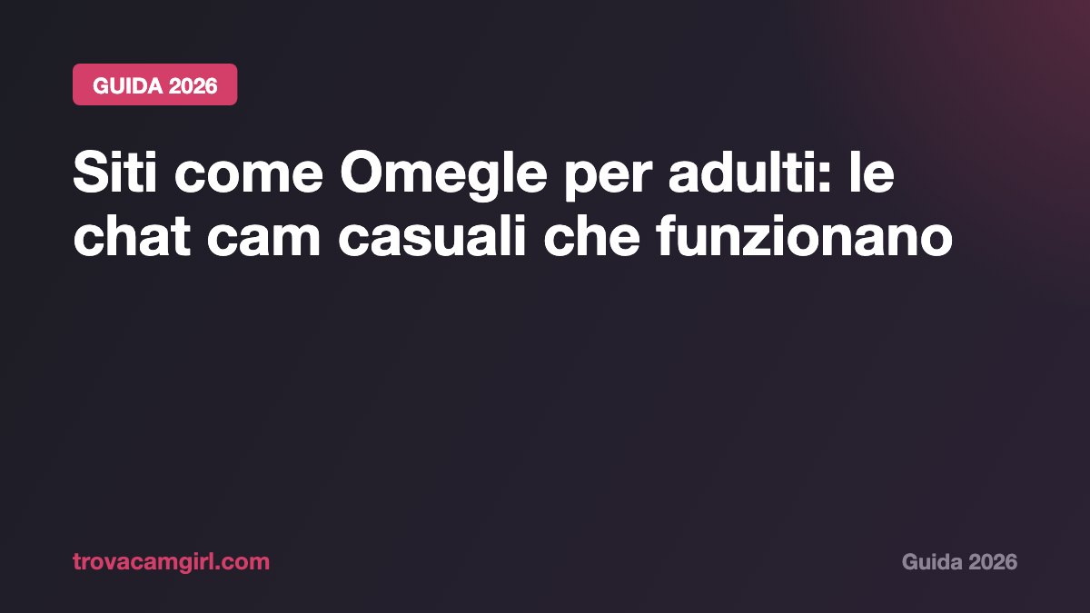 Siti come Omegle per adulti: le migliori chat cam casuali del 2026